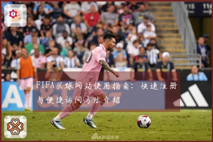 FIFA买球网站使用指南：快速注册与便捷访问方法介绍