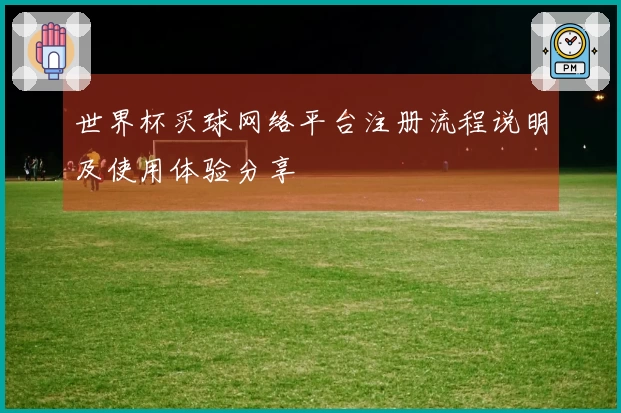 世界杯买球网络平台注册流程说明及使用体验分享