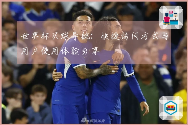 世界杯买球导航：快捷访问方式与用户使用体验分享