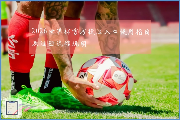 2026世界杯官方投注入口使用指南及注册流程说明